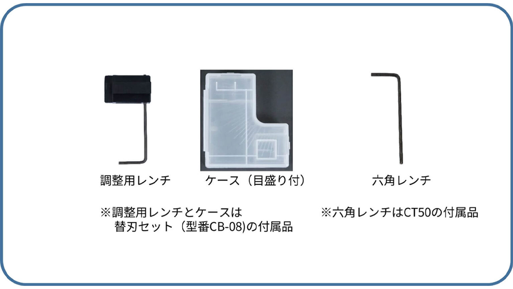 調整用レンチ ケース(目盛り付) ※調整用レンチとケースは替刃セット(型番CB-08)の付属品 六角レンチ ※六角レンチはCT50の付属品