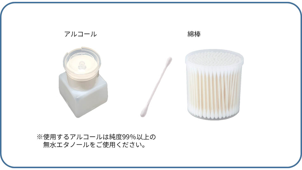 アルコール 綿棒 ※使用するアルコールは純度99％以上の無水エタノールをご使用ください。